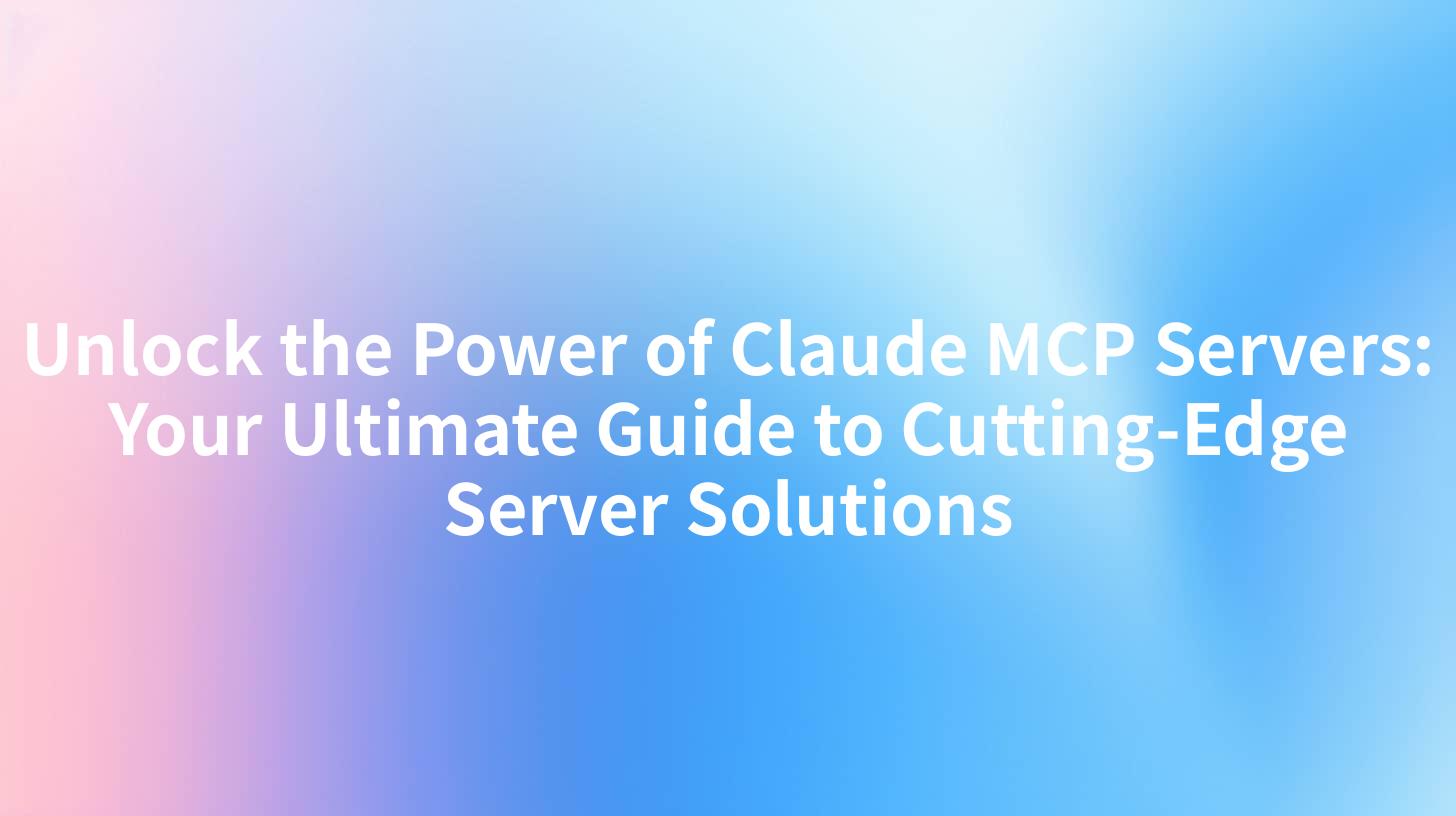 Unlock the Power of Claude MCP Servers: Your Ultimate Guide to Cutting-Edge Server Solutions