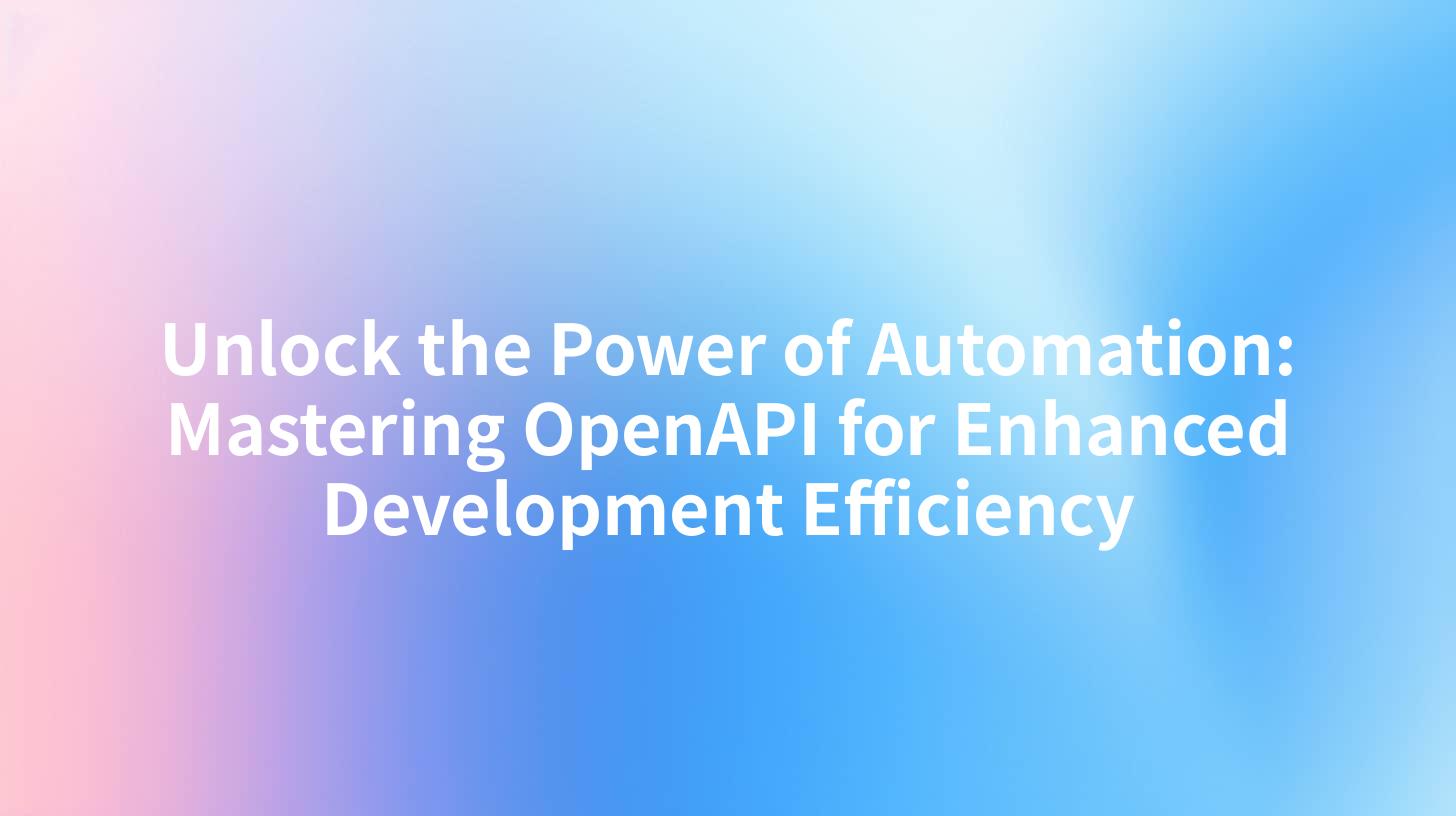 Unlock the Power of Automation: Mastering OpenAPI for Enhanced Development Efficiency