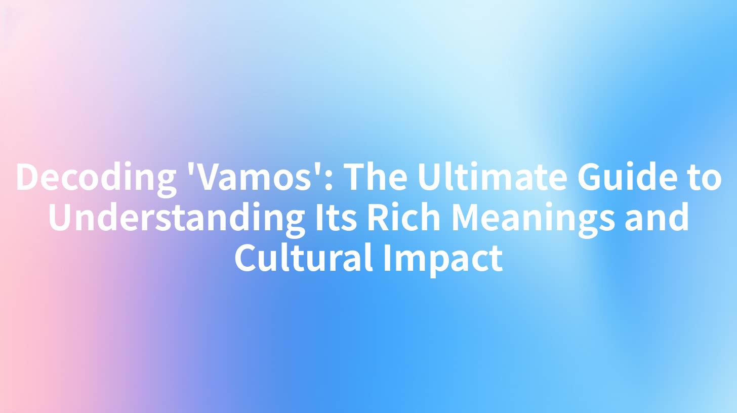 Decoding 'Vamos': The Ultimate Guide to Understanding Its Rich Meanings and Cultural Impact