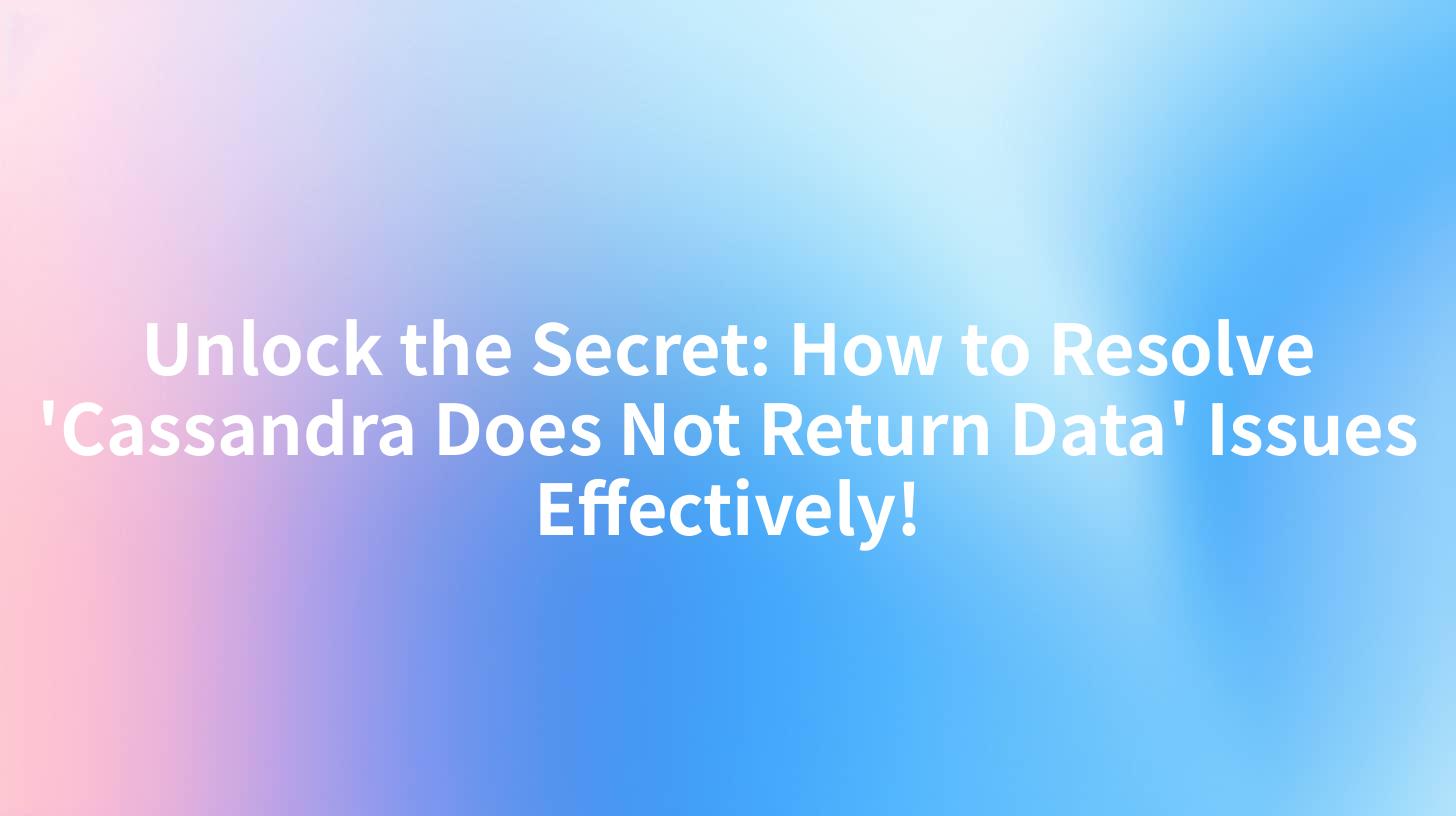 Unlock the Secret: How to Resolve 'Cassandra Does Not Return Data' Issues Effectively!