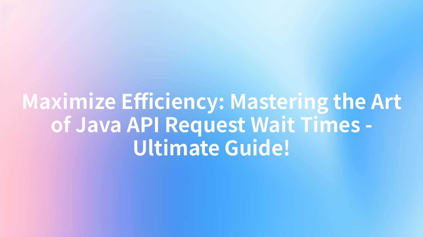 Maximize Efficiency: Mastering the Art of Java API Request Wait Times - Ultimate Guide!