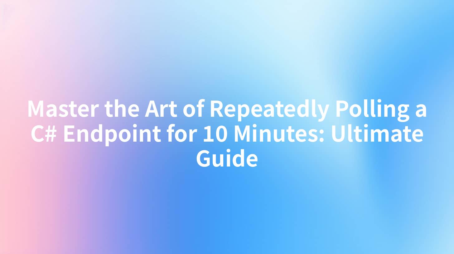 Master the Art of Repeatedly Polling a C# Endpoint for 10 Minutes: Ultimate Guide