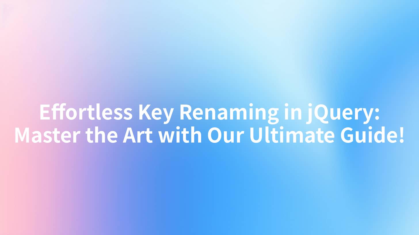 Effortless Key Renaming in jQuery: Master the Art with Our Ultimate Guide!