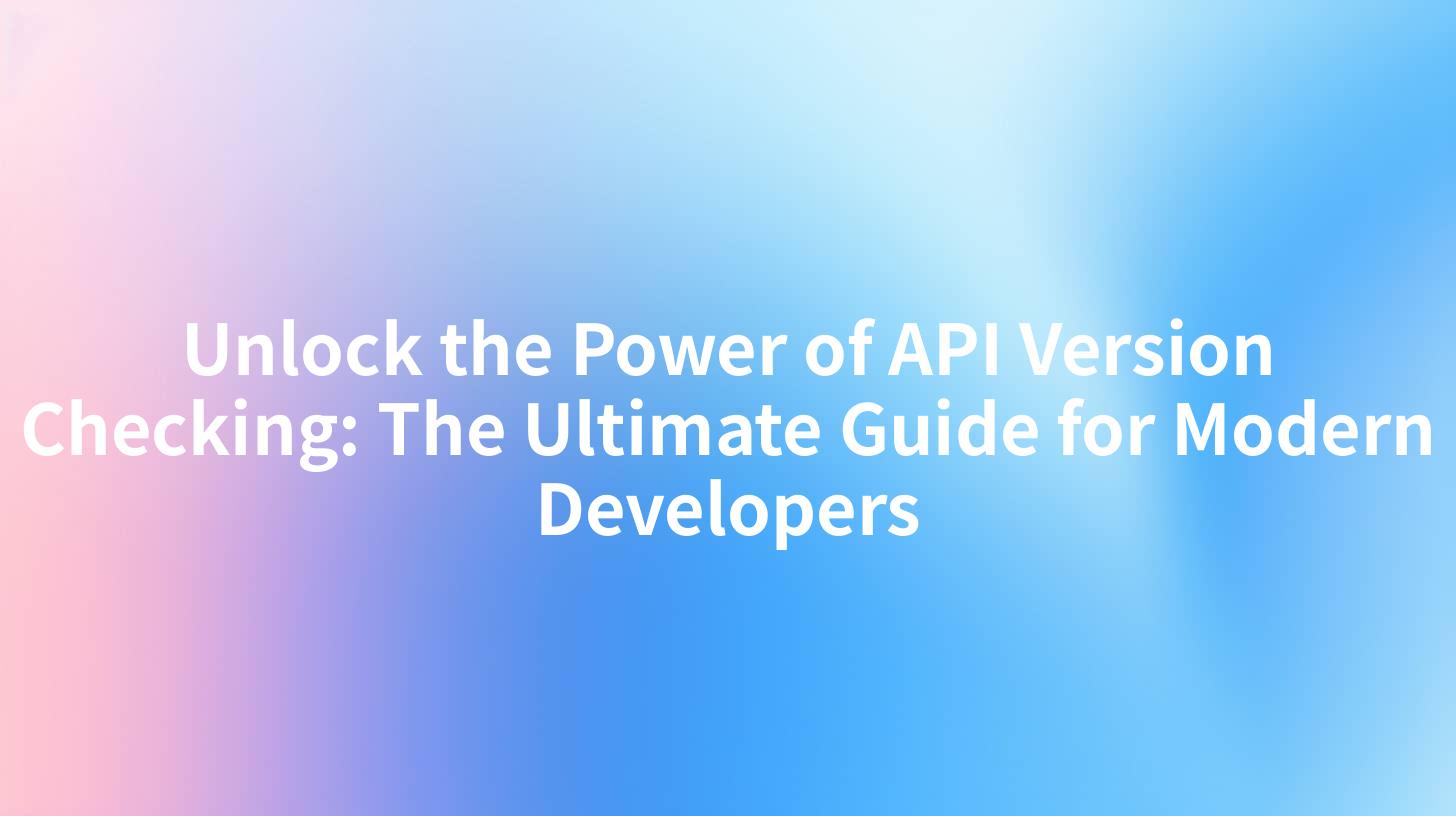 Unlock the Power of API Version Checking: The Ultimate Guide for Modern Developers