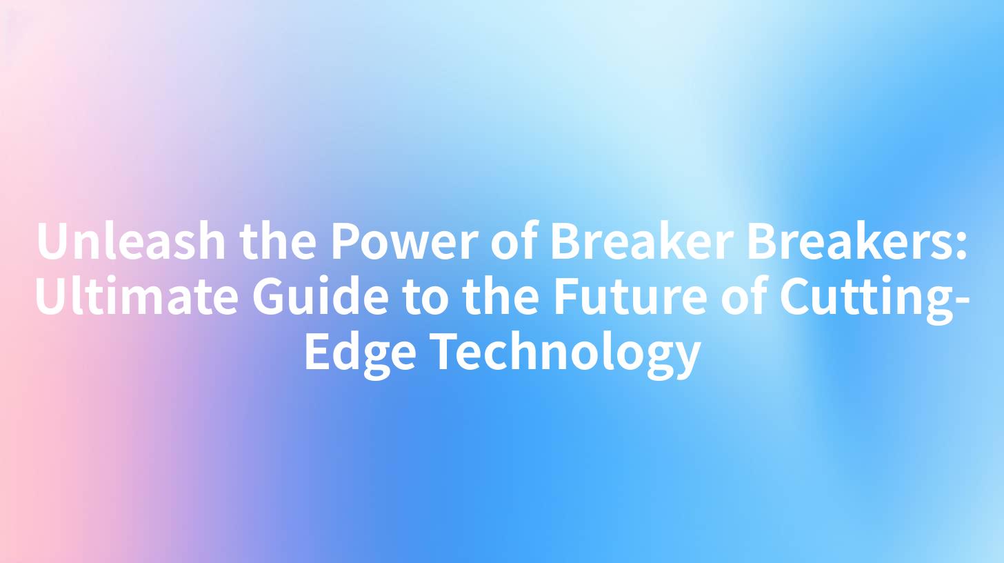 Unleash the Power of Breaker Breakers: Ultimate Guide to the Future of Cutting-Edge Technology