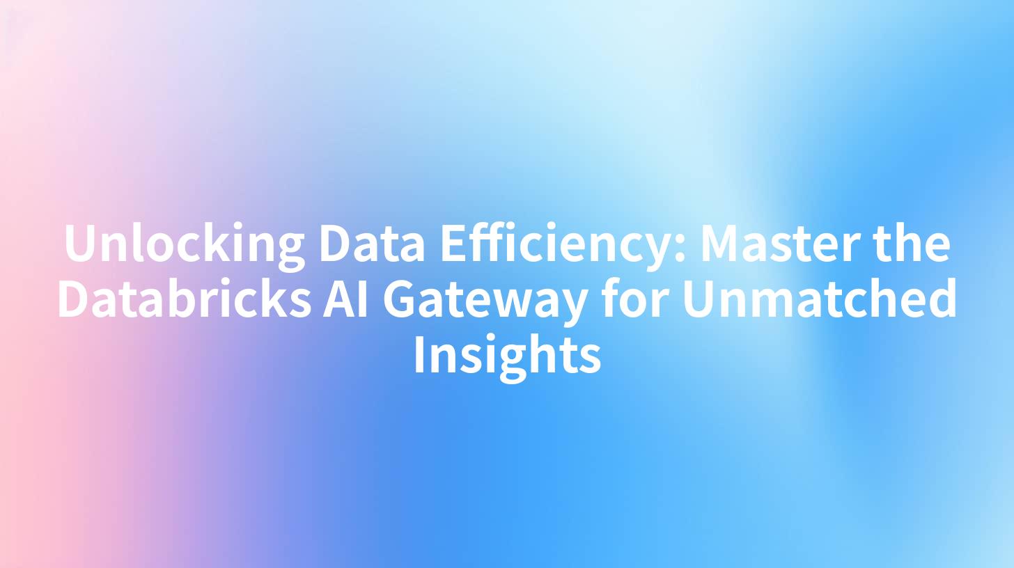 Unlocking Data Efficiency: Master the Databricks AI Gateway for Unmatched Insights