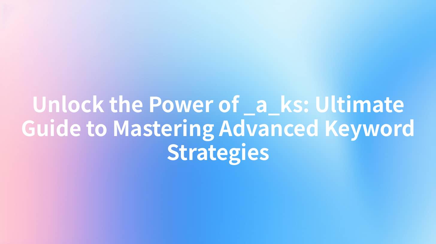 Unlock the Power of _a_ks: Ultimate Guide to Mastering Advanced Keyword Strategies