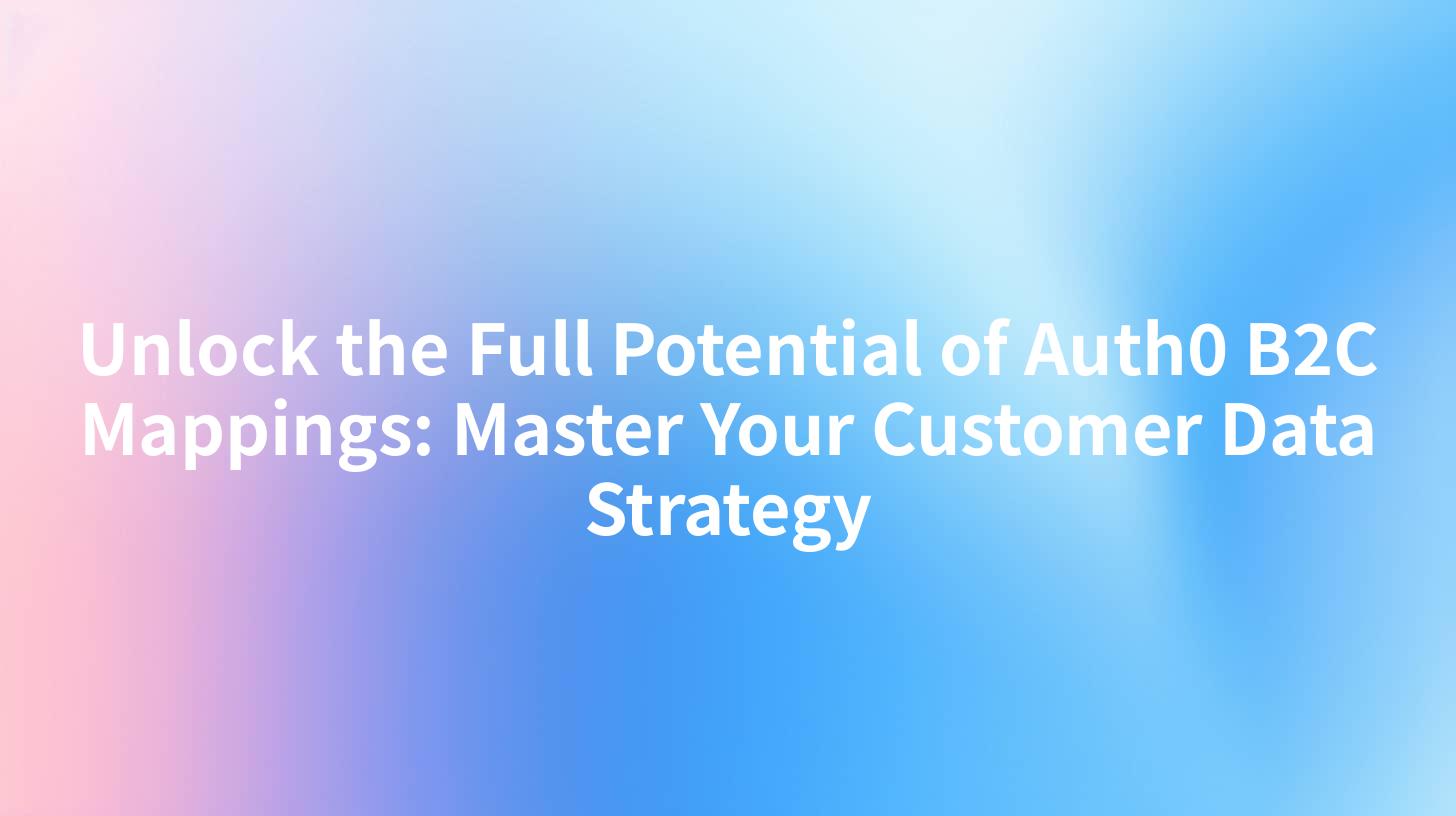 Unlock the Full Potential of Auth0 B2C Mappings: Master Your Customer Data Strategy