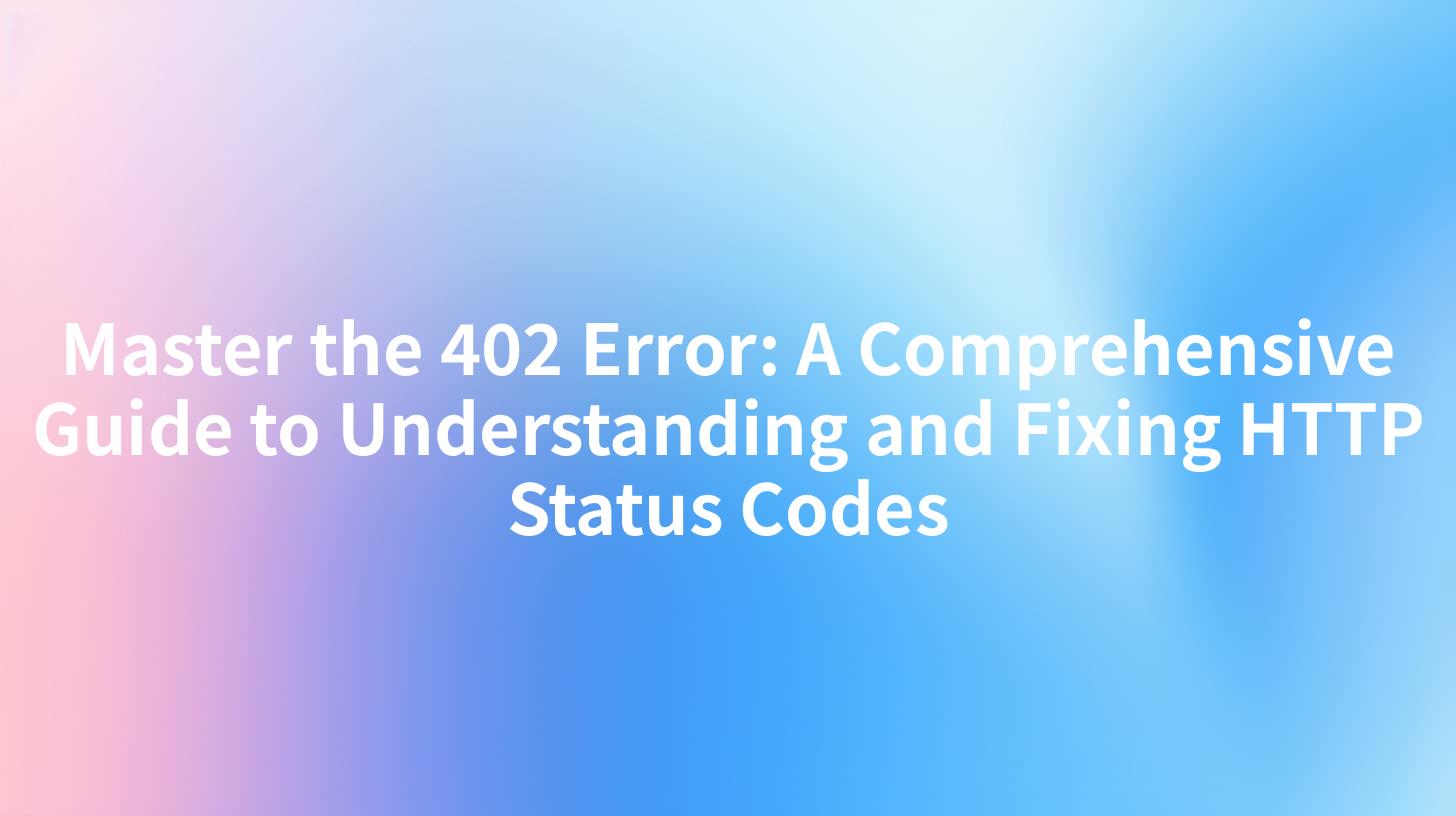 Master the 402 Error: A Comprehensive Guide to Understanding and Fixing HTTP Status Codes