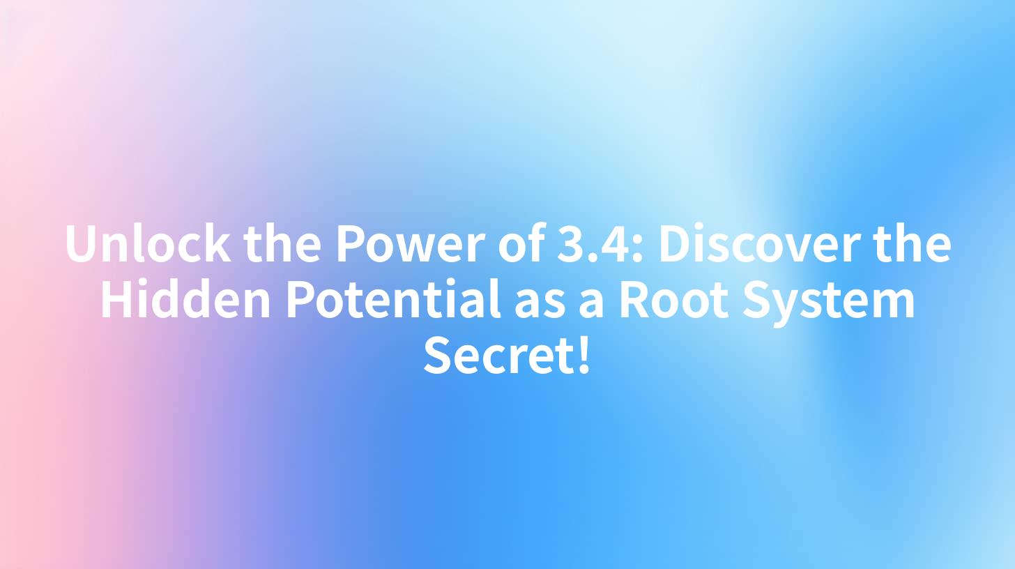 Unlock the Power of 3.4: Discover the Hidden Potential as a Root System Secret!