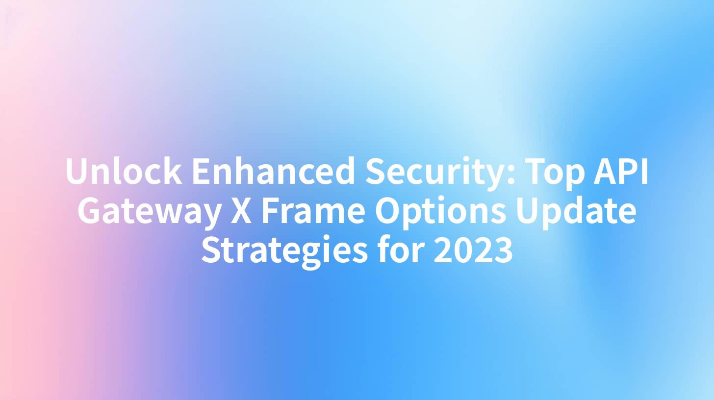 Unlock Enhanced Security: Top API Gateway X Frame Options Update Strategies for 2023
