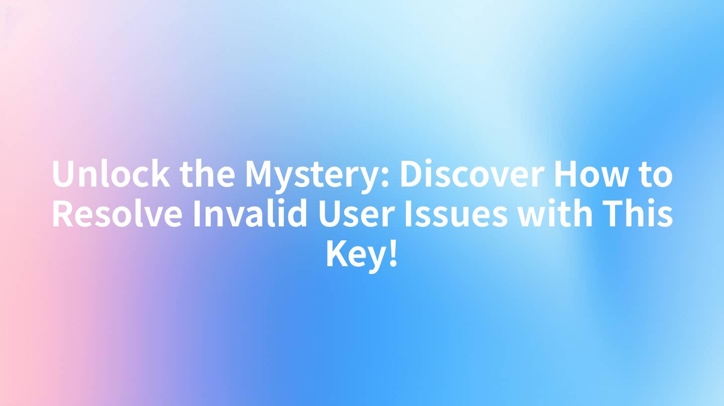 Unlock the Mystery: Discover How to Resolve Invalid User Issues with This Key!