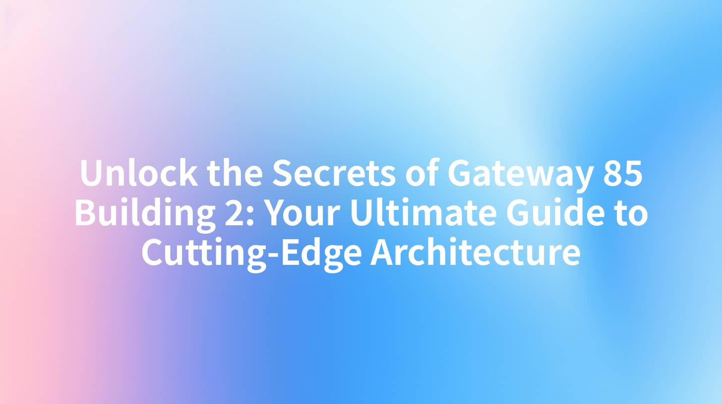 Unlock the Secrets of Gateway 85 Building 2: Your Ultimate Guide to Cutting-Edge Architecture