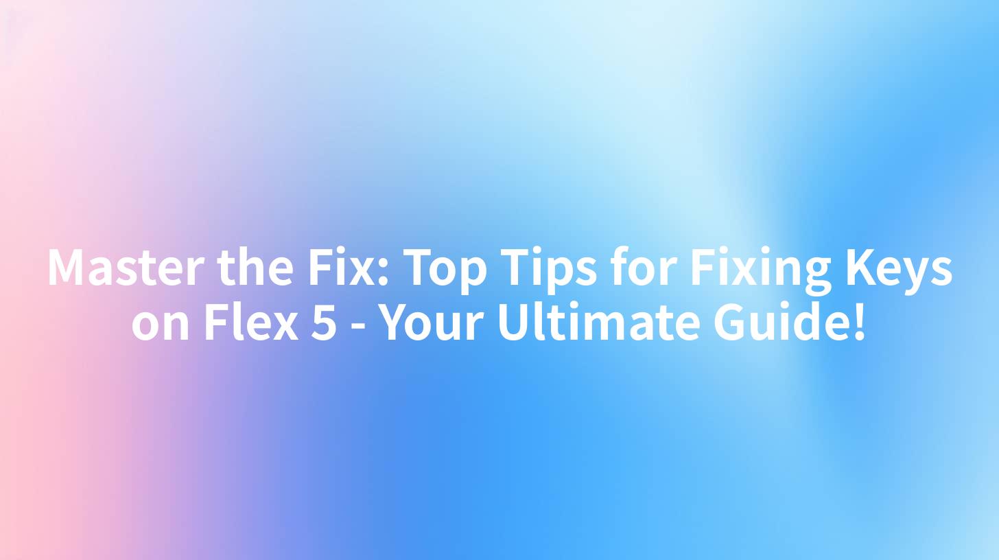 Master the Fix: Top Tips for Fixing Keys on Flex 5 - Your Ultimate Guide!
