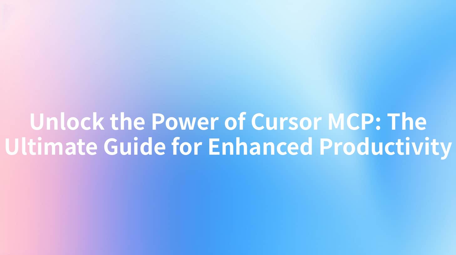 Unlock the Power of Cursor MCP: The Ultimate Guide for Enhanced Productivity