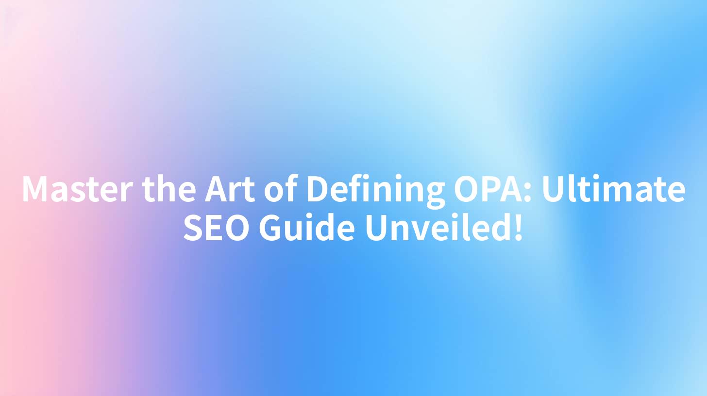 Master the Art of Defining OPA: Ultimate SEO Guide Unveiled!