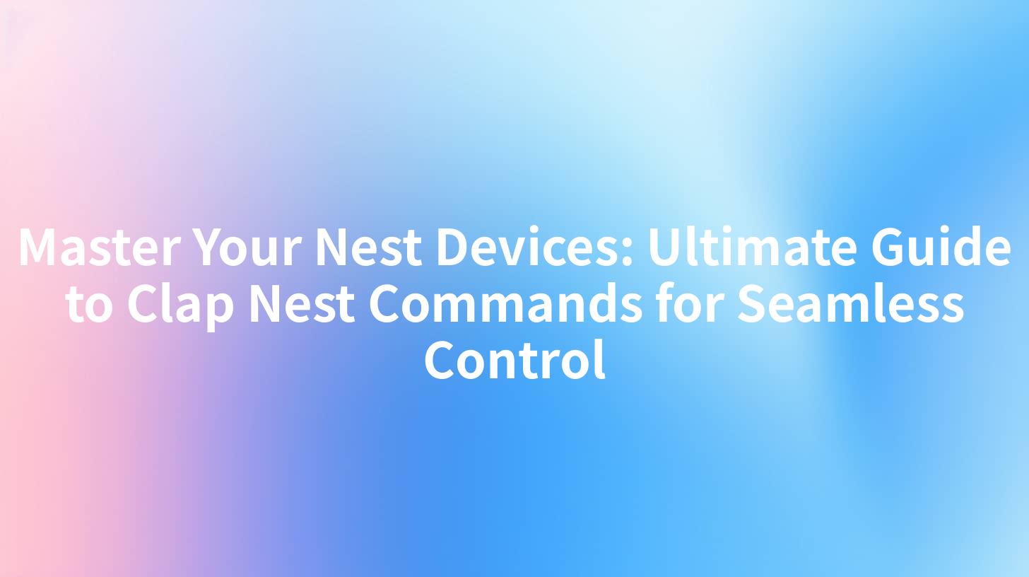 Master Your Nest Devices: Ultimate Guide to Clap Nest Commands for ...
