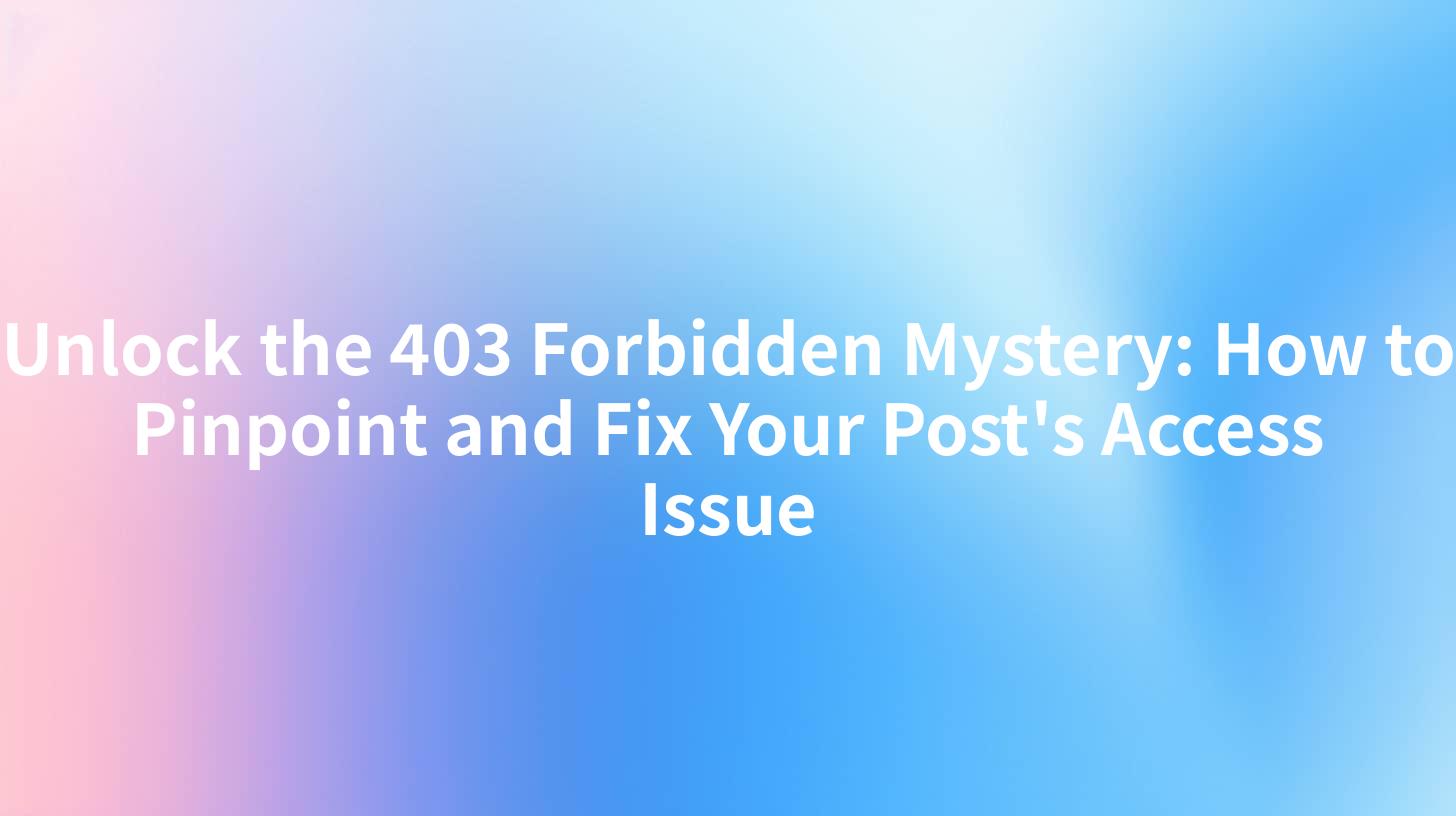 Unlock the 403 Forbidden Mystery: How to Pinpoint and Fix Your Post's Access Issue