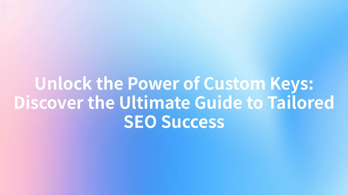Unlock the Power of Custom Keys: Discover the Ultimate Guide to Tailored SEO Success
