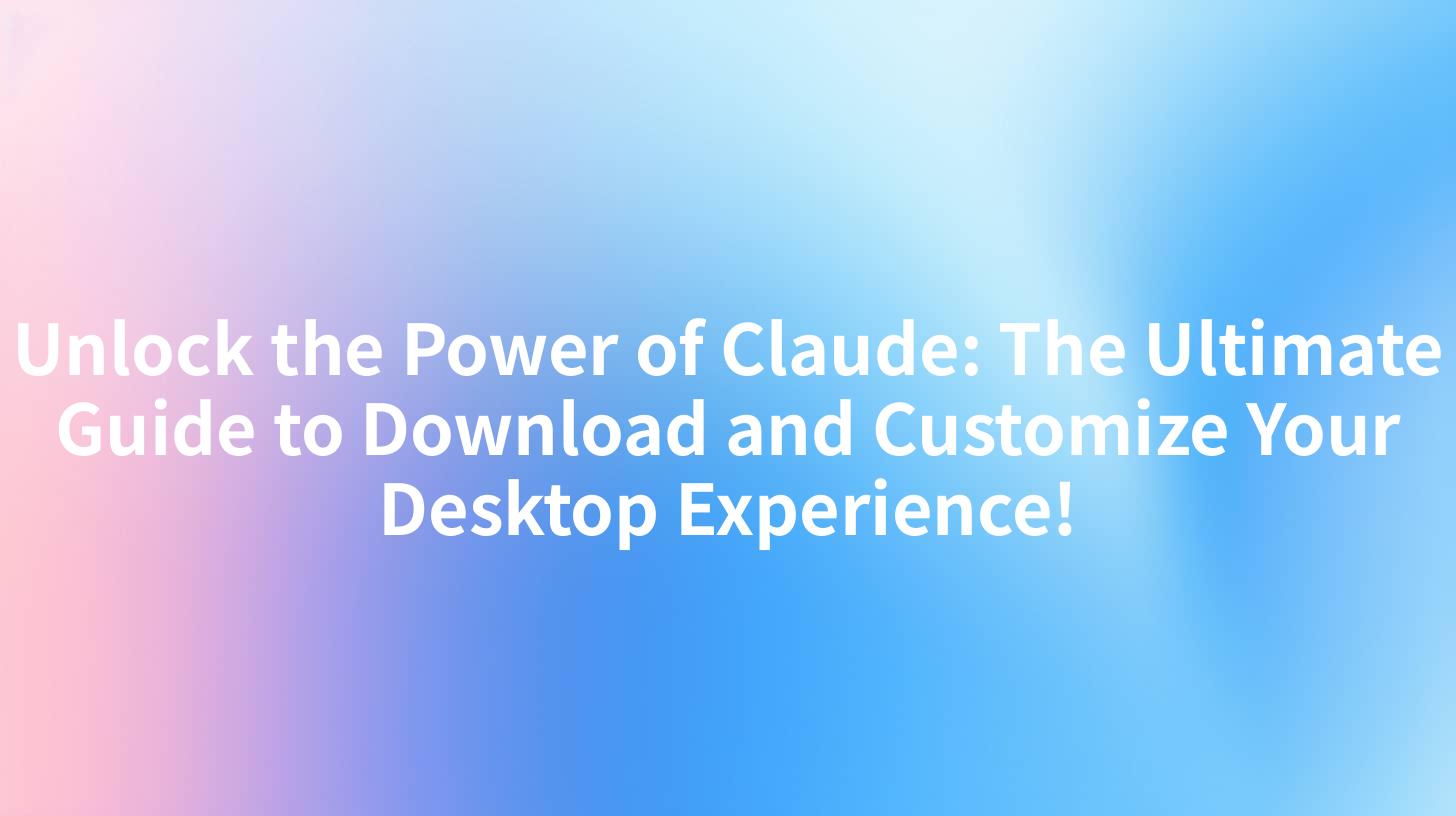 Unlock the Power of Claude: The Ultimate Guide to Download and Customize Your Desktop Experience!