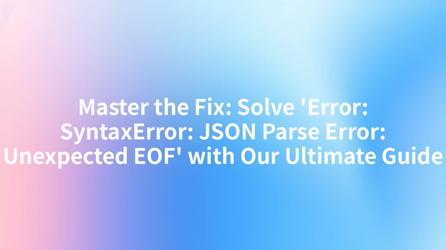 Master the Fix: Solve 'Error: SyntaxError: JSON Parse Error: Unexpected EOF' with Our Ultimate Guide