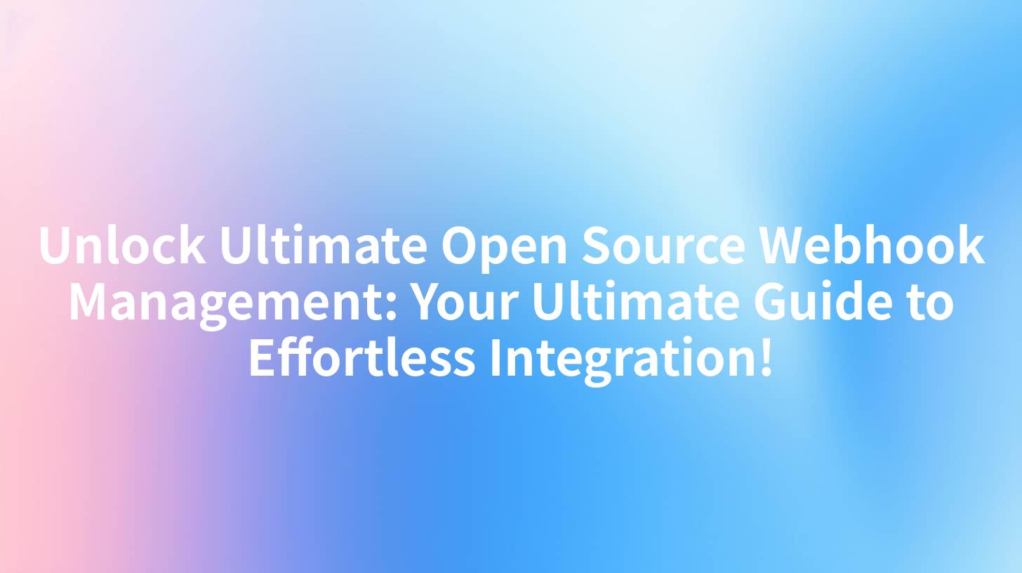 Unlock Ultimate Open Source Webhook Management: Your Ultimate Guide to Effortless Integration!