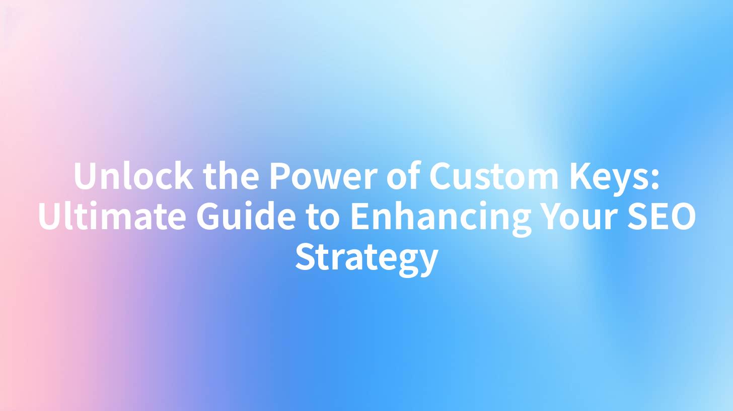 Unlock the Power of Custom Keys: Ultimate Guide to Enhancing Your SEO Strategy