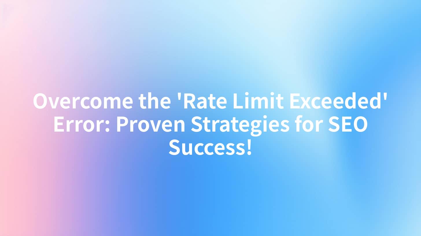 Overcome the 'Rate Limit Exceeded' Error: Proven Strategies for SEO Success!