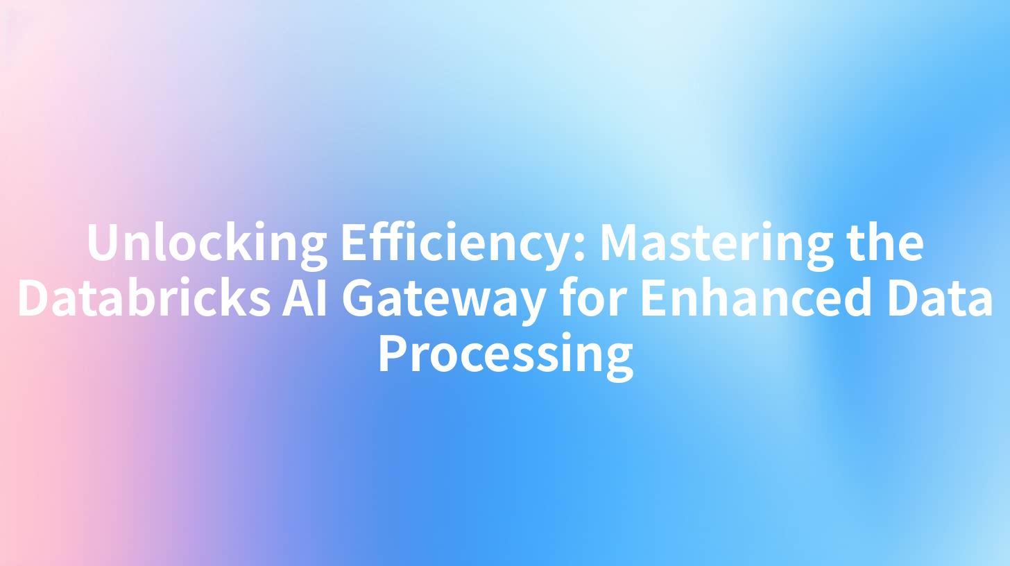 Unlocking Efficiency: Mastering the Databricks AI Gateway for Enhanced Data Processing