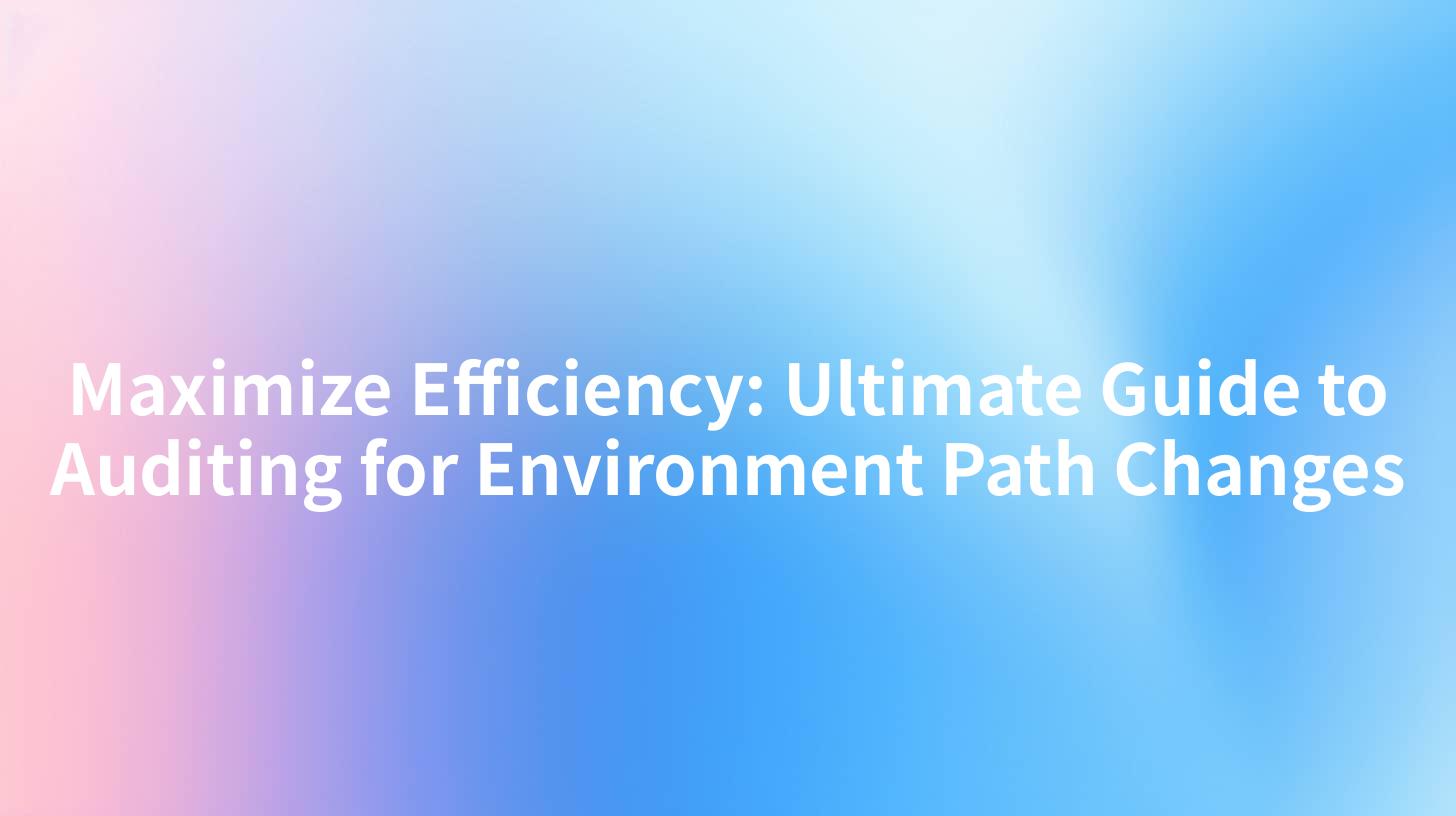 Maximize Efficiency: Ultimate Guide to Auditing for Environment Path Changes
