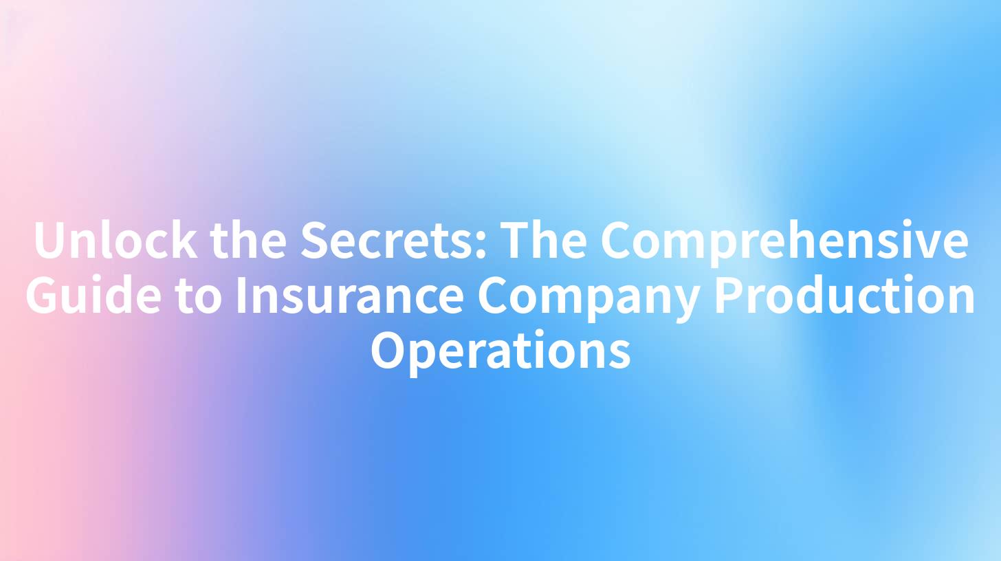 Unlock the Secrets: The Comprehensive Guide to Insurance Company Production Operations