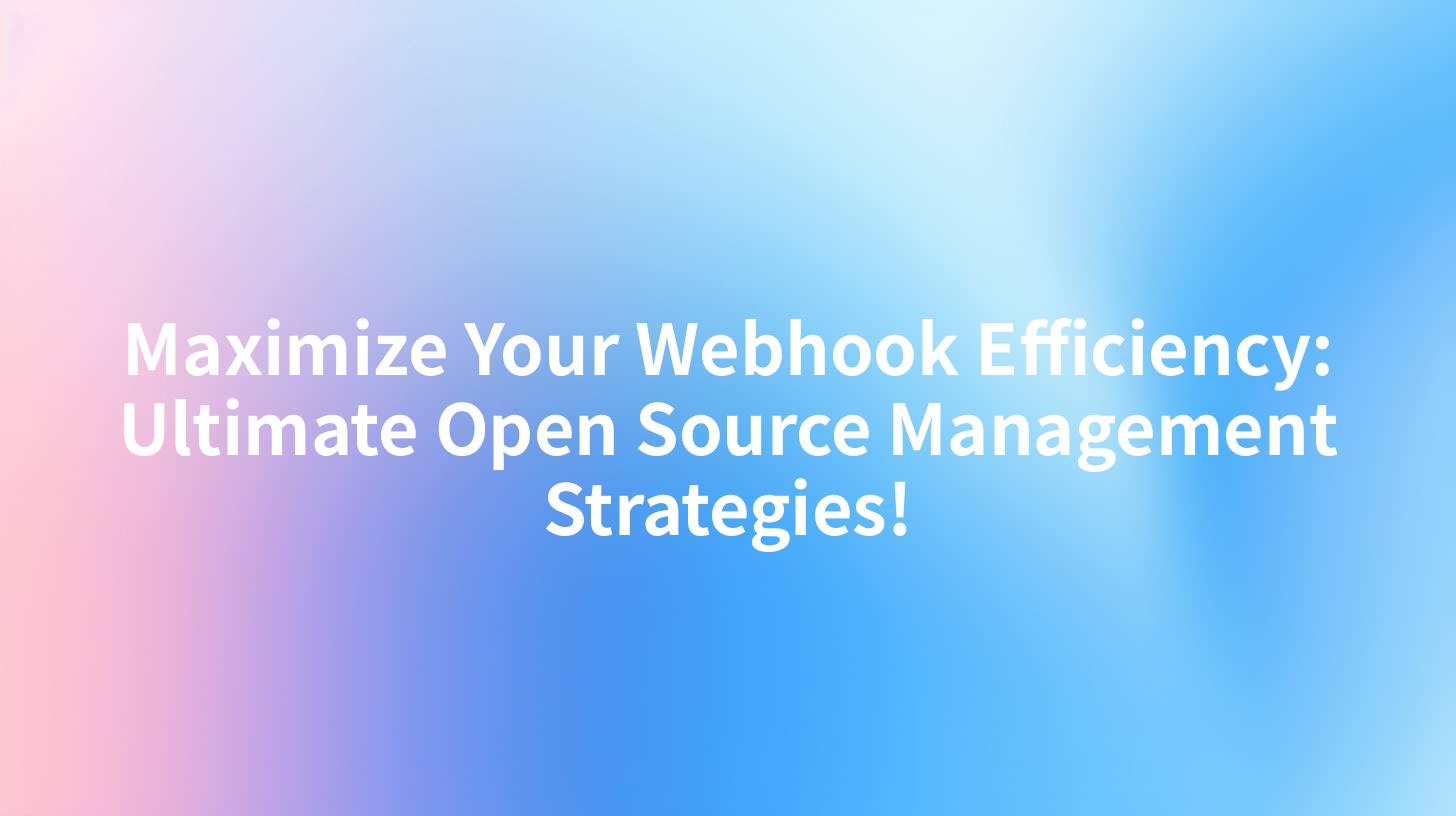 Maximize Your Webhook Efficiency: Ultimate Open Source Management Strategies!