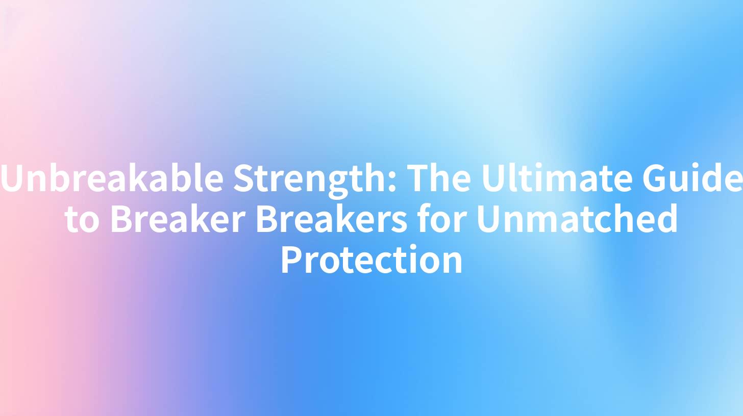 Unbreakable Strength: The Ultimate Guide to Breaker Breakers for Unmatched Protection