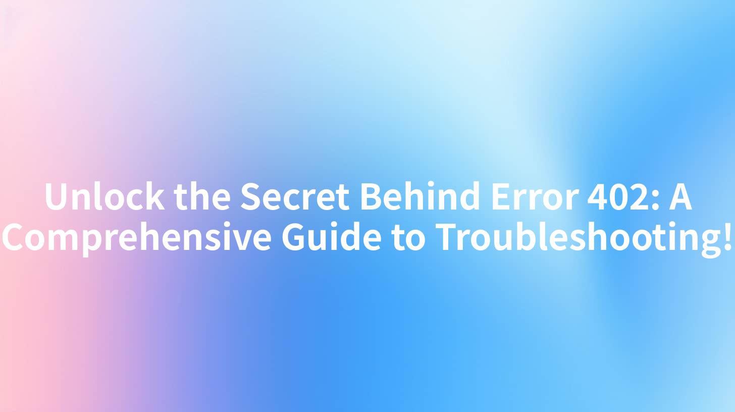 Unlock the Secret Behind Error 402 A Comprehensive Guide to