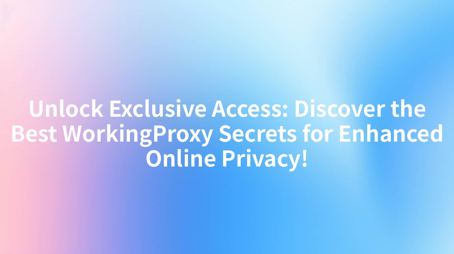 Unlock Exclusive Access: Discover the Best WorkingProxy Secrets for Enhanced Online Privacy!