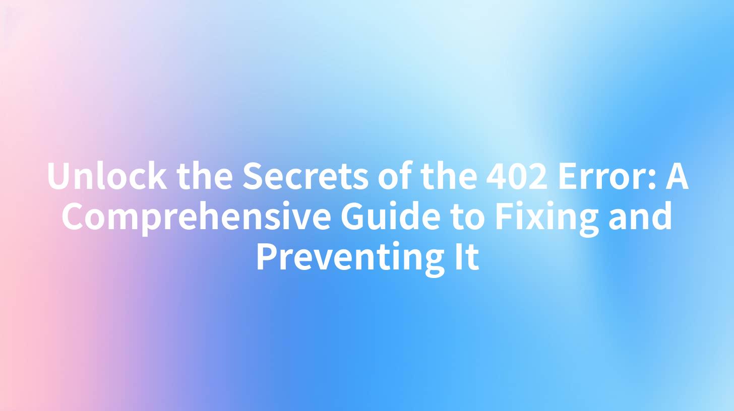 Unlock the Secrets of the 402 Error: A Comprehensive Guide to Fixing and Preventing It