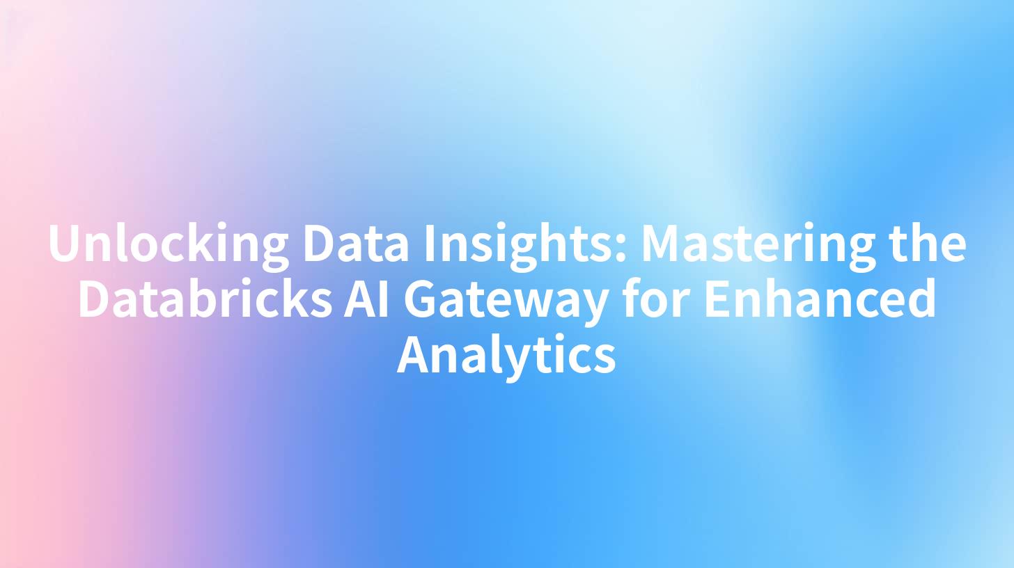 Unlocking Data Insights: Mastering the Databricks AI Gateway for Enhanced Analytics