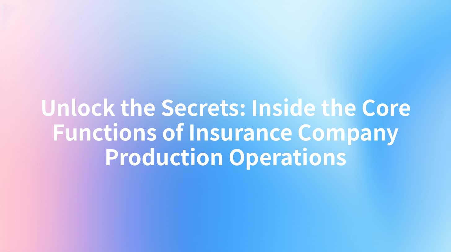 Unlock the Secrets: Inside the Core Functions of Insurance Company Production Operations