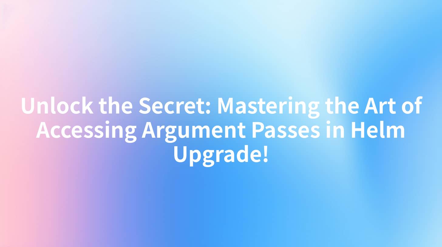 Unlock the Secret: Mastering the Art of Accessing Argument Passes in Helm Upgrade!