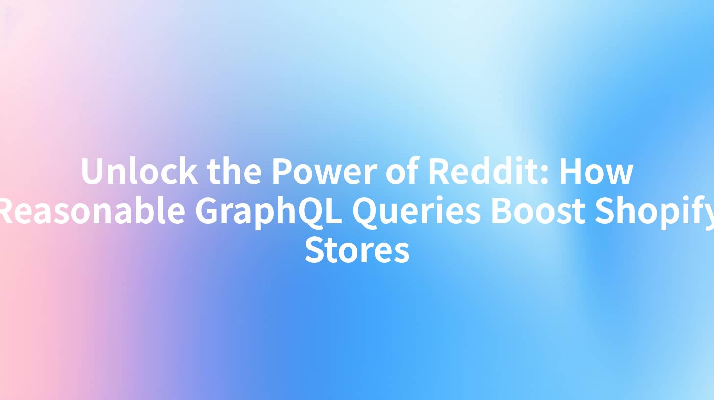Unlock the Power of Reddit: How Reasonable GraphQL Queries Boost Shopify Stores