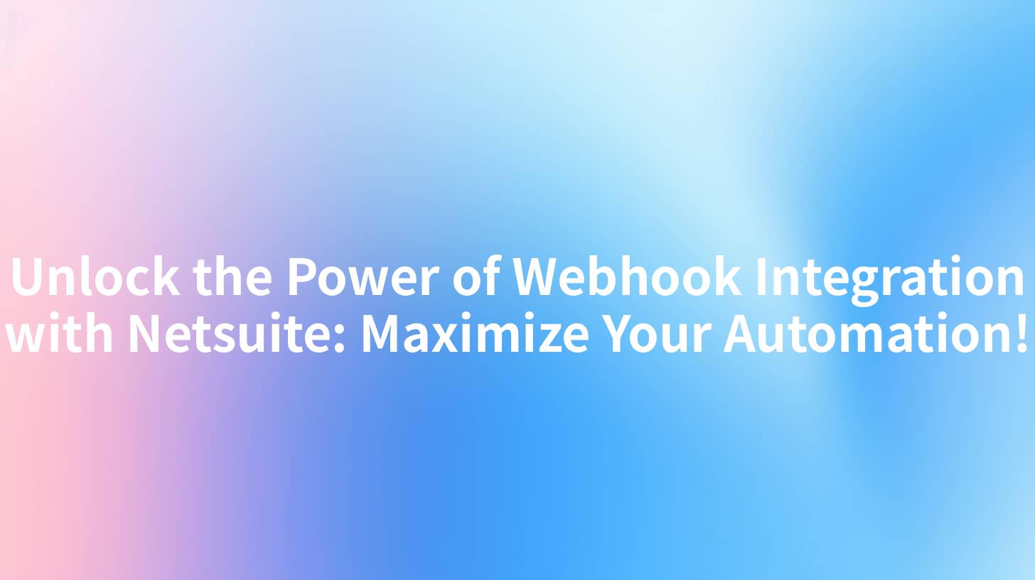 Unlock the Power of Webhook Integration with Netsuite: Maximize Your Automation!