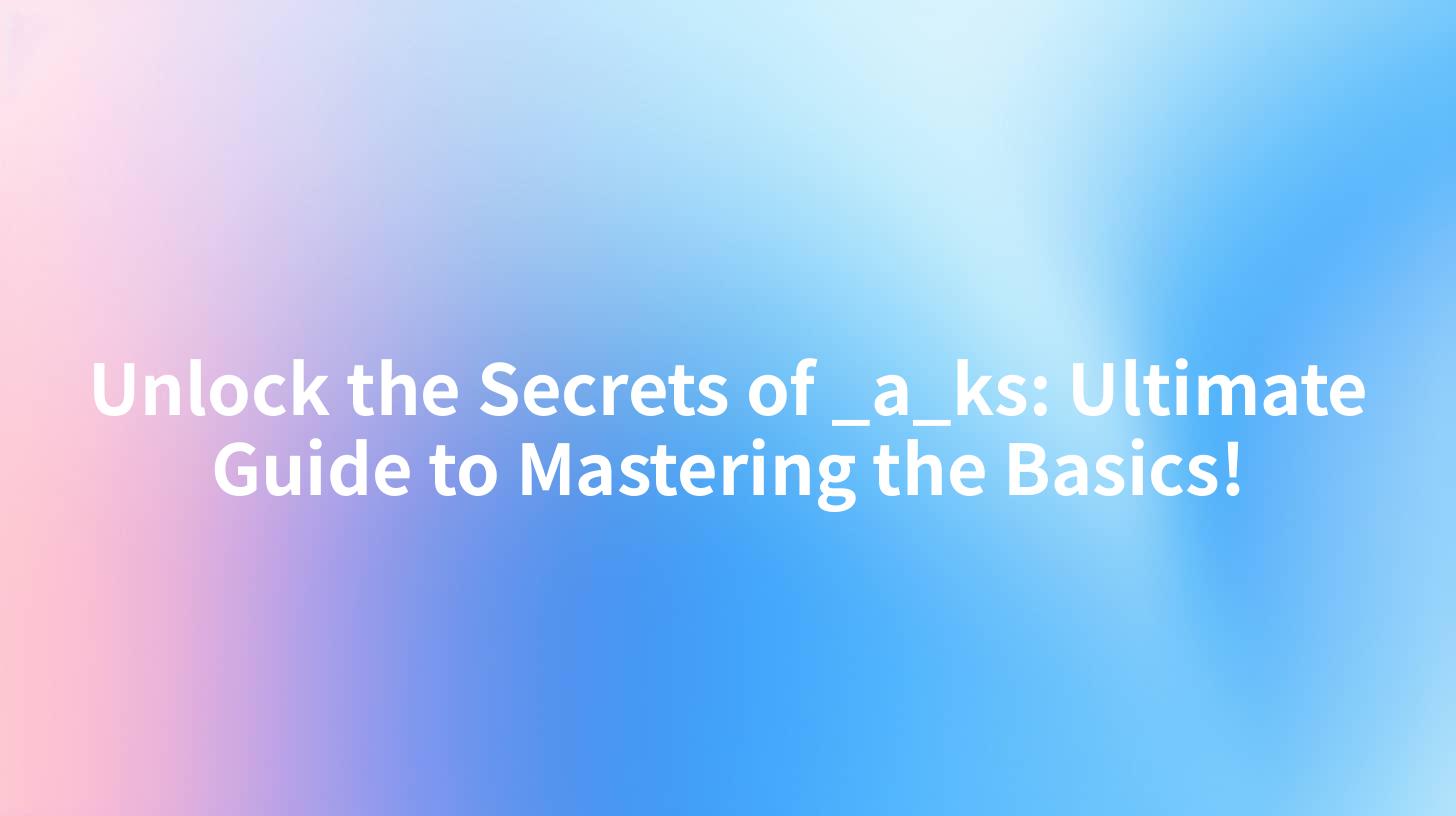 Unlock the Secrets of _a_ks: Ultimate Guide to Mastering the Basics!