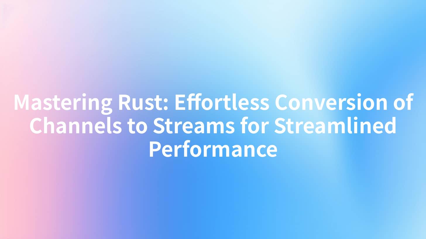 Mastering Rust: Effortless Conversion of Channels to Streams for Streamlined Performance