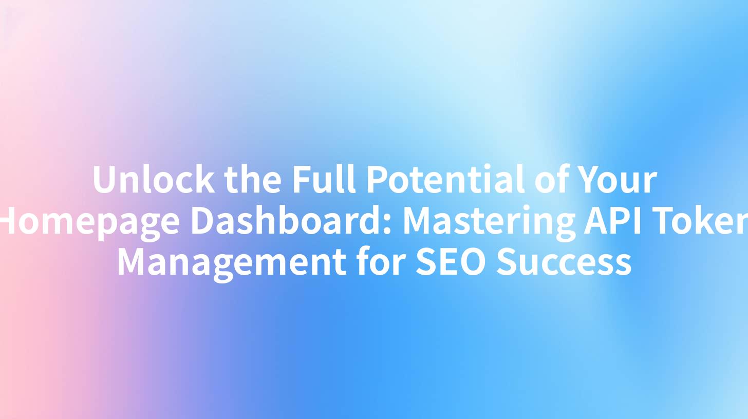 Unlock the Full Potential of Your Homepage Dashboard: Mastering API Token Management for SEO Success