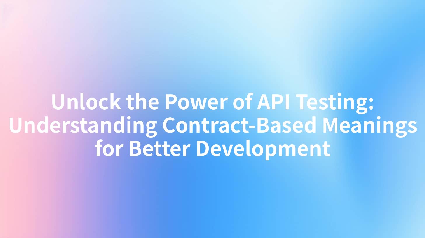 Unlock the Power of API Testing: Understanding Contract-Based Meanings for Better Development