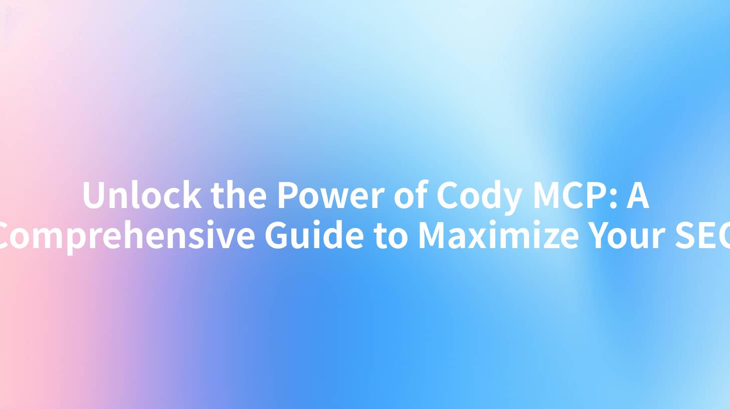 Unlock the Power of Cody MCP: A Comprehensive Guide to Maximize Your SEO