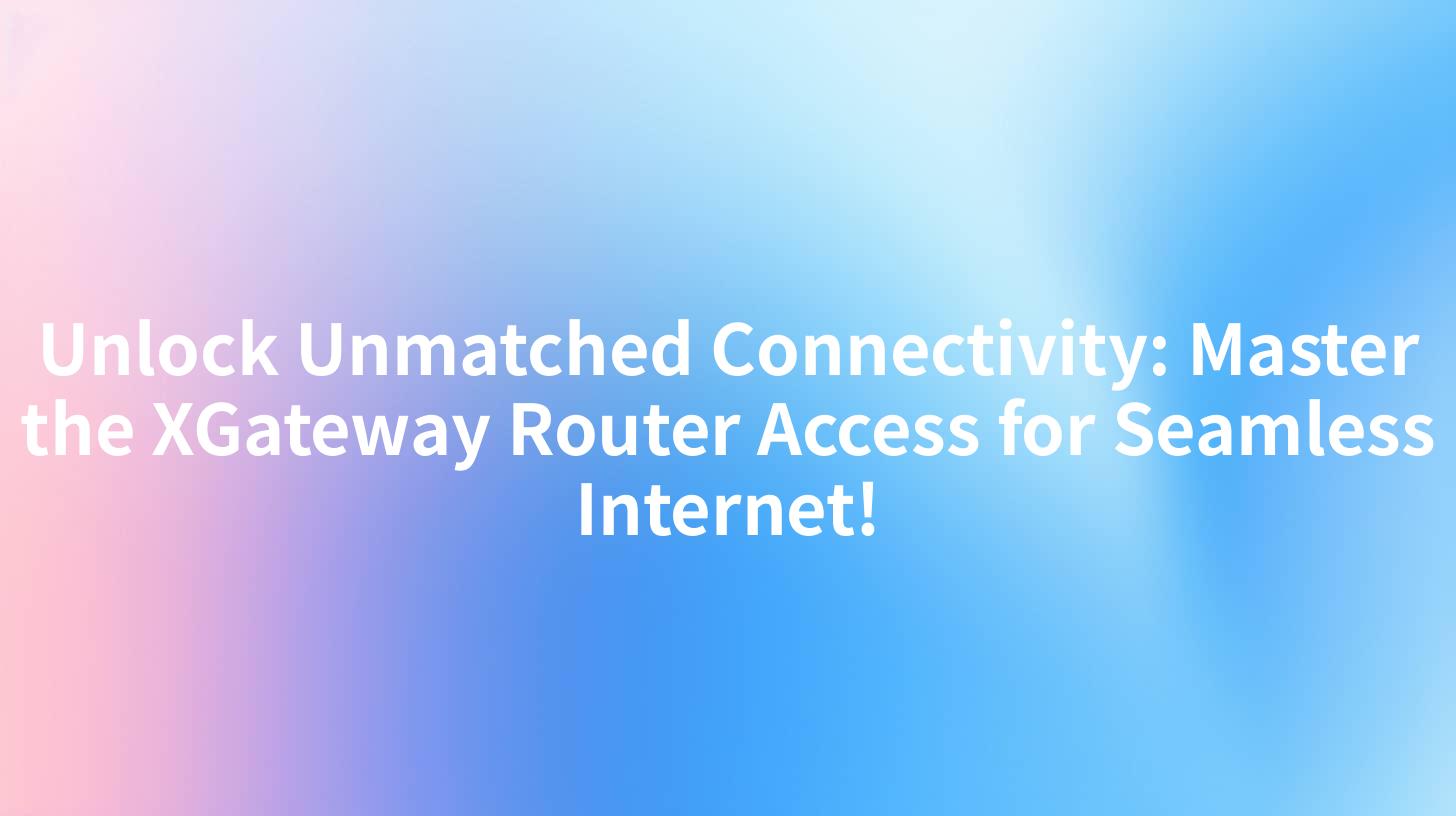 Unlock Unmatched Connectivity: Master the XGateway Router Access for Seamless Internet!