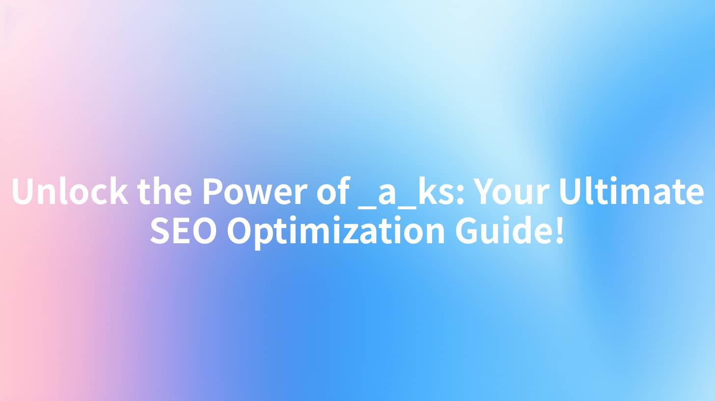 Unlock the Power of _a_ks: Your Ultimate SEO Optimization Guide!