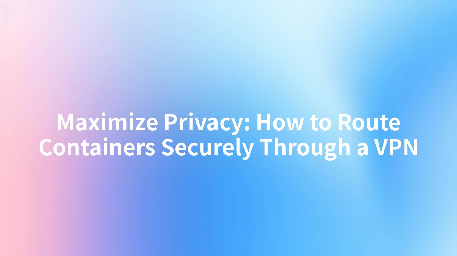 Maximize Privacy: How to Route Containers Securely Through a VPN