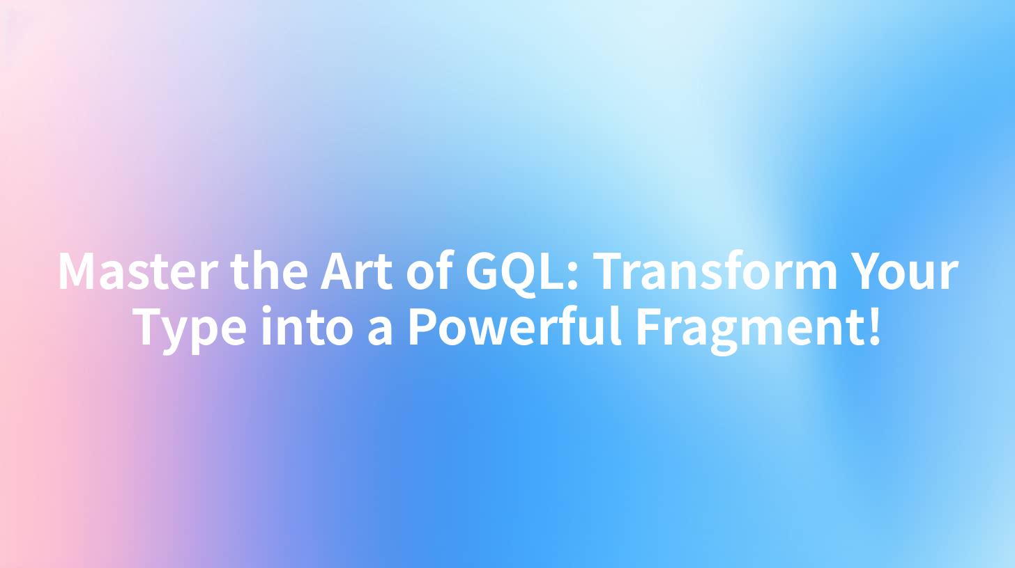 Master the Art of GQL: Transform Your Type into a Powerful Fragment!